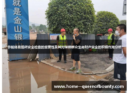 节前体育场所安全检查的重要性及其对保障群众生命财产安全的积极作用分析 节前体育场所安全检查的重要性及其对保障群众生命财产安全的积极作用分析