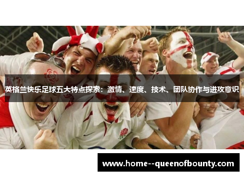 英格兰快乐足球五大特点探索：激情、速度、技术、团队协作与进攻意识