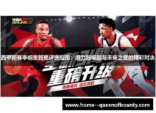 西甲新赛季明星新星评选指南:潜力股崛起与未来之星的精彩对决 西甲新赛季明星新星评选指南:潜力股崛起与未来之星的精彩对决