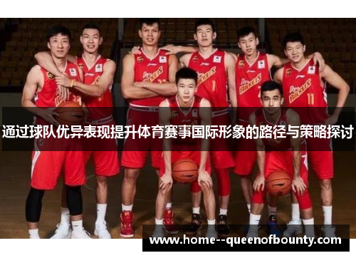 通过球队优异表现提升体育赛事国际形象的路径与策略探讨 通过球队优异表现提升体育赛事国际形象的路径与策略探讨