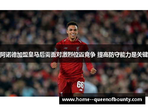 阿诺德加盟皇马后需面对激烈位置竞争 提高防守能力是关键