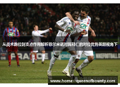 从战术跑位到支点作用解析菲尔米诺对阵拜仁的对位优势英超视角下