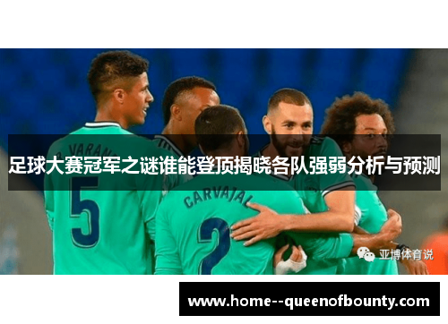 足球大赛冠军之谜谁能登顶揭晓各队强弱分析与预测