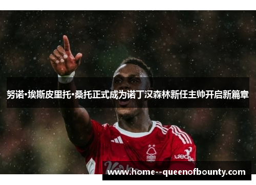 努诺·埃斯皮里托·桑托正式成为诺丁汉森林新任主帅开启新篇章