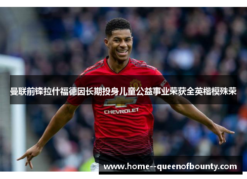 曼联前锋拉什福德因长期投身儿童公益事业荣获全英楷模殊荣