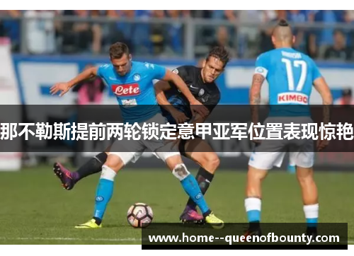 那不勒斯提前两轮锁定意甲亚军位置表现惊艳