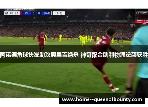 阿诺德角球快发助攻奥里吉绝杀 神奇配合助利物浦逆袭获胜