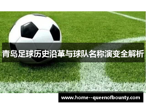 青岛足球历史沿革与球队名称演变全解析