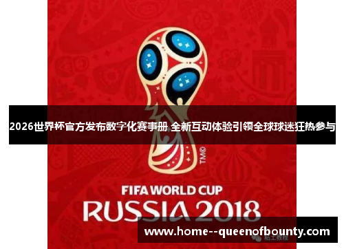 2026世界杯官方发布数字化赛事册 全新互动体验引领全球球迷狂热参与 2026世界杯官方发布数字化赛事册 全新互动体验引领全球球迷狂热参与