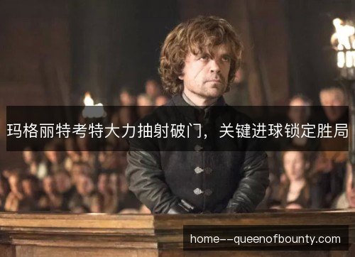 玛格丽特考特大力抽射破门，关键进球锁定胜局